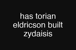 has torian eldricson built zydaisis