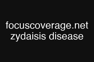 focuscoverage.net zydaisis disease